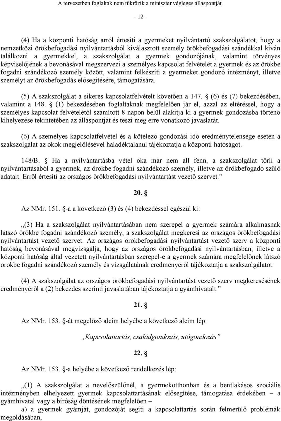 személy között, valamint felkészíti a gyermeket gondozó intézményt, illetve személyt az örökbefogadás elősegítésére, támogatására. (5) A szakszolgálat a sikeres kapcsolatfelvételt követően a 147.