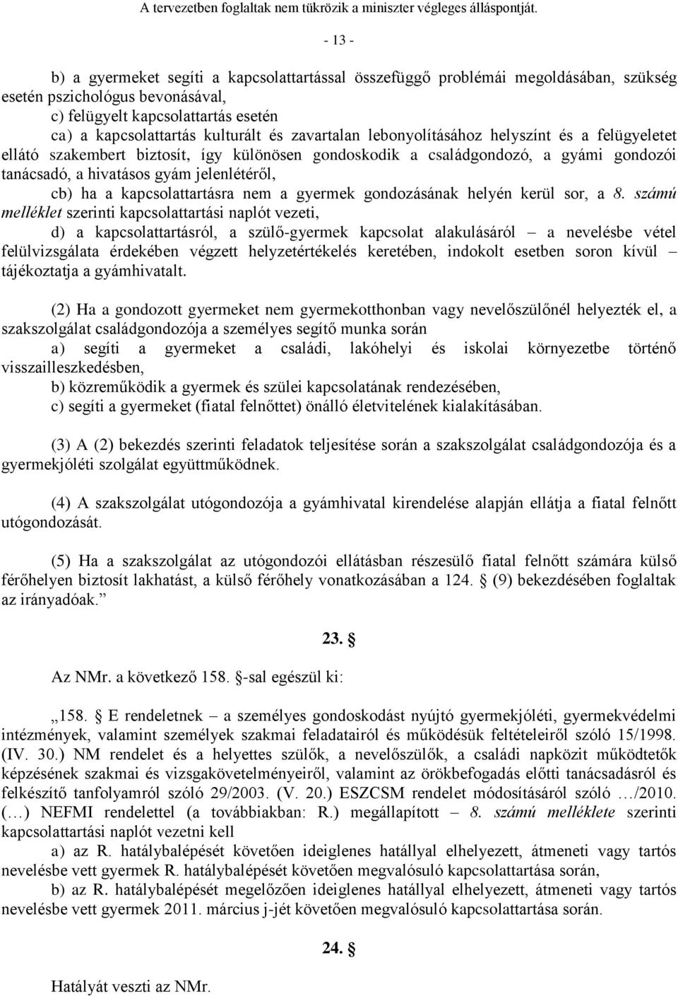 kapcsolattartásra nem a gyermek gondozásának helyén kerül sor, a 8.