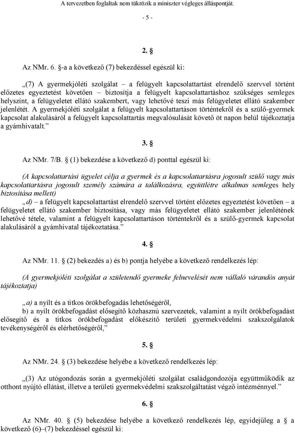 kapcsolattartáshoz szükséges semleges helyszínt, a felügyeletet ellátó szakembert, vagy lehetővé teszi más felügyeletet ellátó szakember jelenlétét.