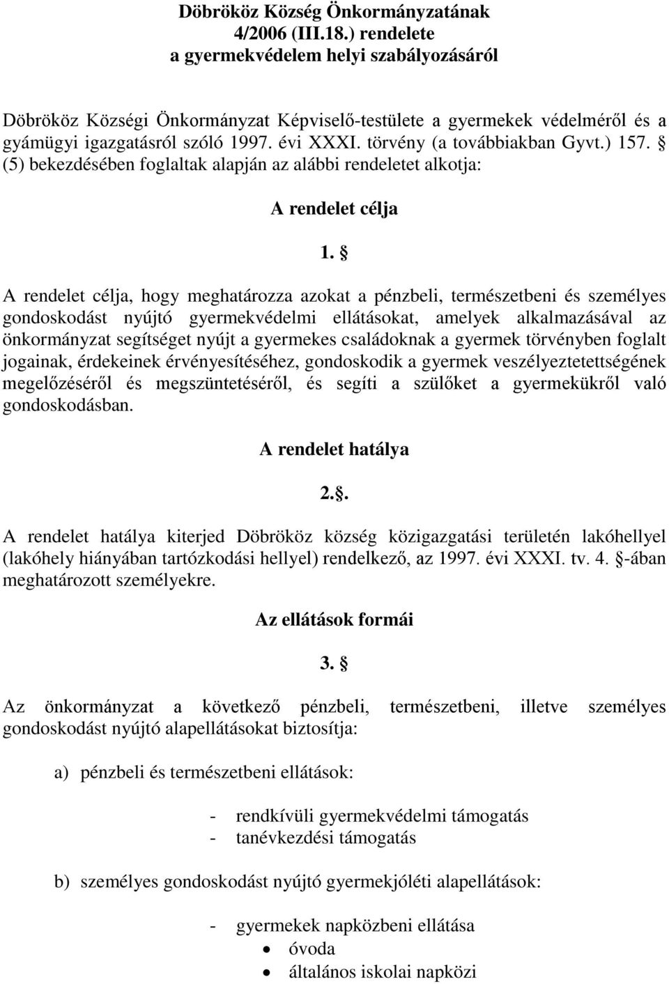 törvény (a továbbiakban Gyvt.) 157. (5) bekezdésében foglaltak alapján az alábbi rendeletet alkotja: A rendelet célja 1.