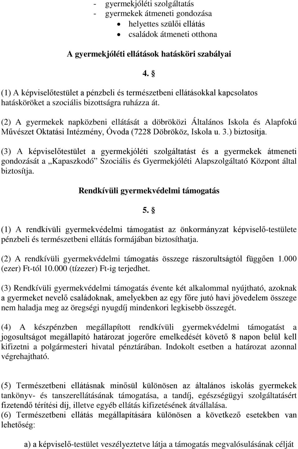 (2) A gyermekek napközbeni ellátását a döbröközi Általános Iskola és Alapfokú Művészet Oktatási Intézmény, Óvoda (7228 Döbrököz, Iskola u. 3.) biztosítja.