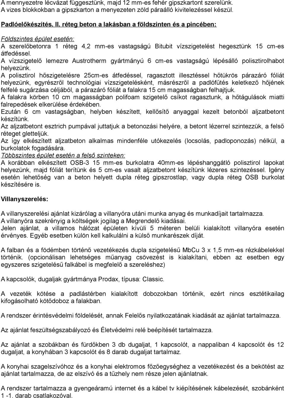 A vízszigetelő lemezre Austrotherm gyártmányú 6 cm-es vastagságú lépésálló polisztirolhabot helyezünk.