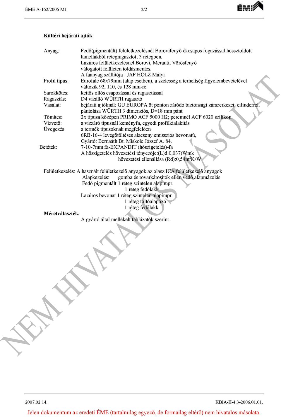 A faanyag szállítója : JAF HOLZ Mályi Eurofalc 68x79mm (alap esetben), a szélesség a terheltség figyelembevételével változik 92, 110, és 128 mm-re kettős ollós csapozással és ragasztással D4 vízálló