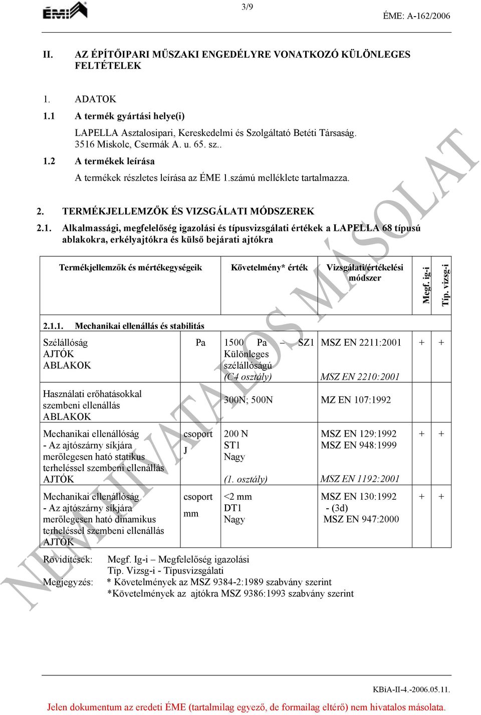 megfelelőség igazolási és típusvizsgálati értékek a LAPELLA 68 típusú ablakokra, erkélyajtókra és külső bejárati ajtókra Termékjellemzők és mértékegységeik Követelmény* érték Vizsgálati/értékelési