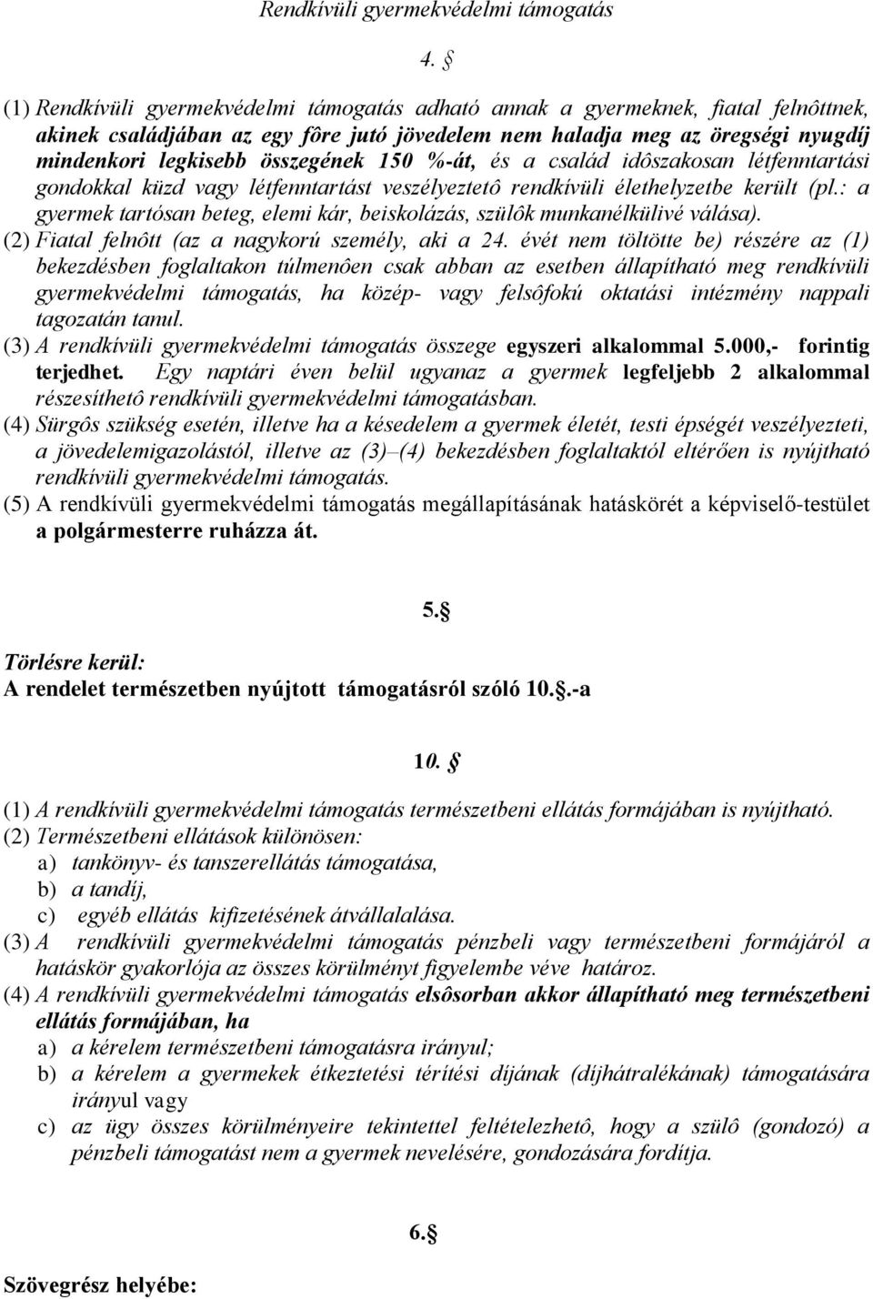 150 %-át, és a család idôszakosan létfenntartási gondokkal küzd vagy létfenntartást veszélyeztetô rendkívüli élethelyzetbe került (pl.