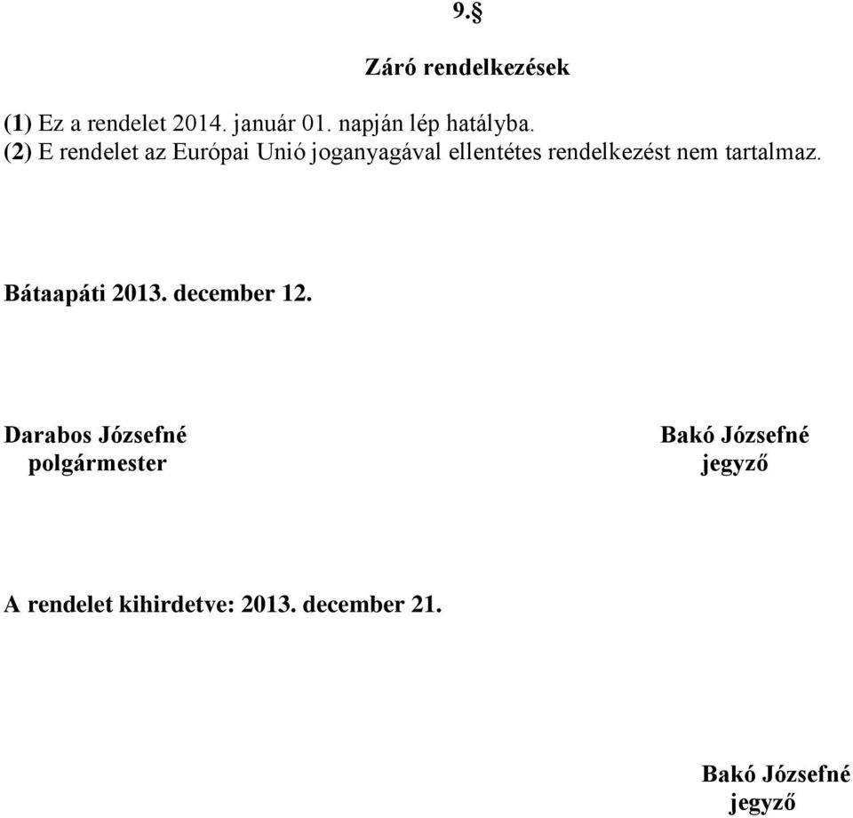 (2) E rendelet az Európai Unió joganyagával ellentétes rendelkezést nem