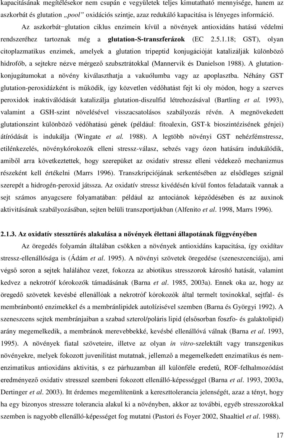18; GST), olyan citoplazmatikus enzimek, amelyek a glutation tripeptid konjugációját katalizálják különböző hidrofób, a sejtekre nézve mérgező szubsztrátokkal (Mannervik és Danielson 1988).