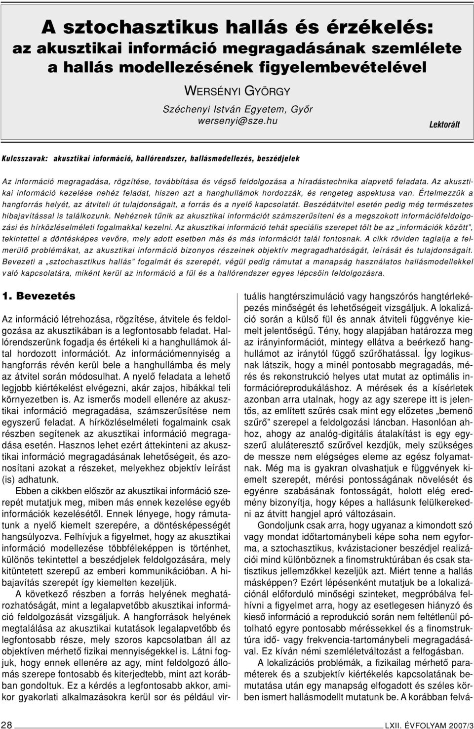 feladata. Az akusztikai információ kezelése nehéz feladat, hiszen azt a hanghullámok hordozzák, és rengeteg aspektusa van.