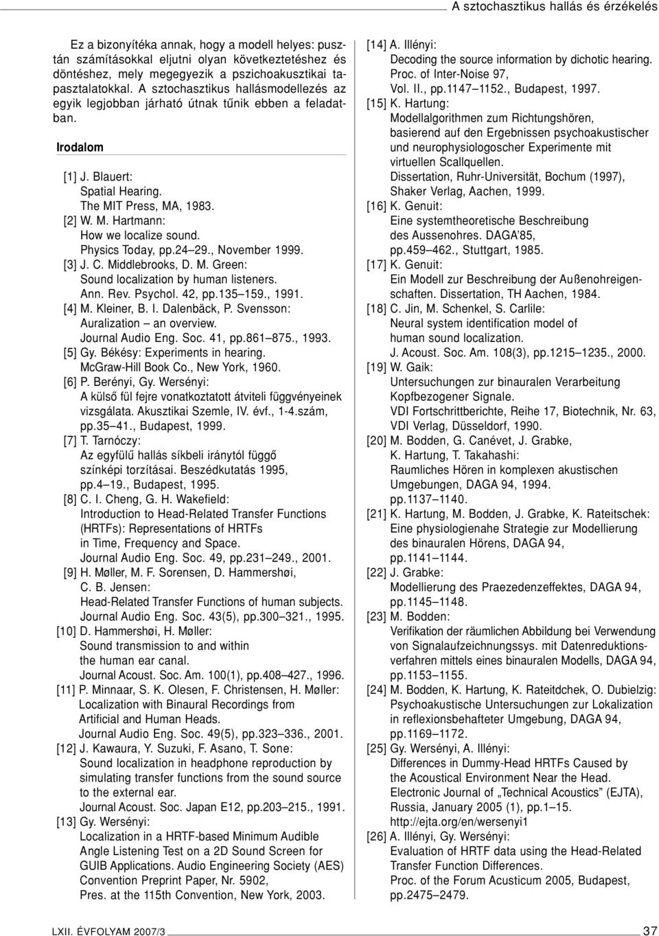 Physics Today, pp.24 29., November 1999. [3] J. C. Middlebrooks, D. M. Green: Sound localization by human listeners. Ann. Rev. Psychol. 42, pp.135 159., 1991. [4] M. Kleiner, B. I. Dalenbäck, P.