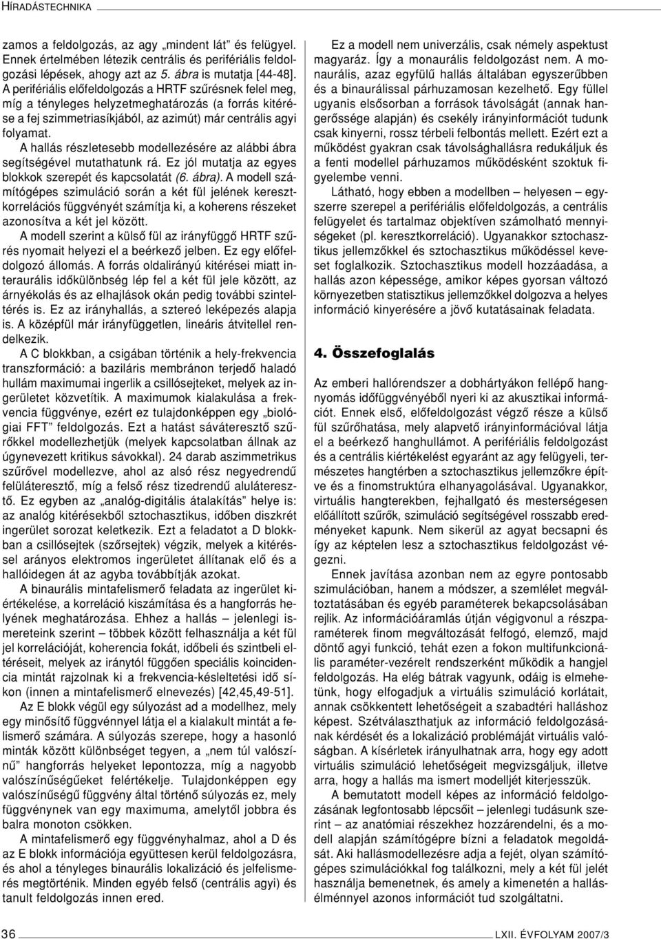 A hallás részletesebb modellezésére az alábbi ábra segítségével mutathatunk rá. Ez jól mutatja az egyes blokkok szerepét és kapcsolatát (6. ábra).