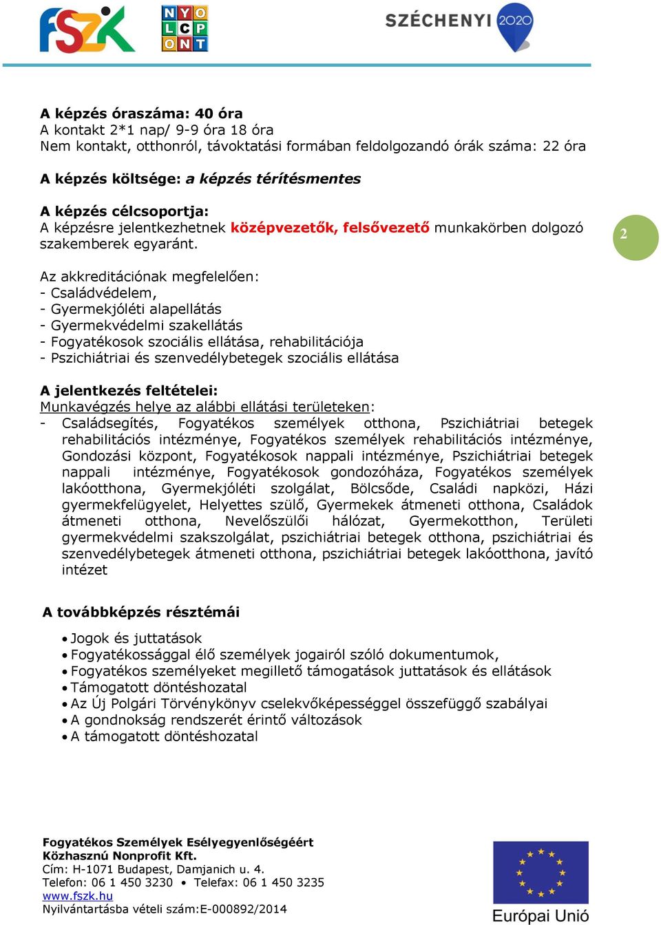 2 Az akkreditációnak megfelelően: - Családvédelem, - Gyermekjóléti alapellátás - Gyermekvédelmi szakellátás - Fogyatékosok szociális ellátása, rehabilitációja - Pszichiátriai és szenvedélybetegek