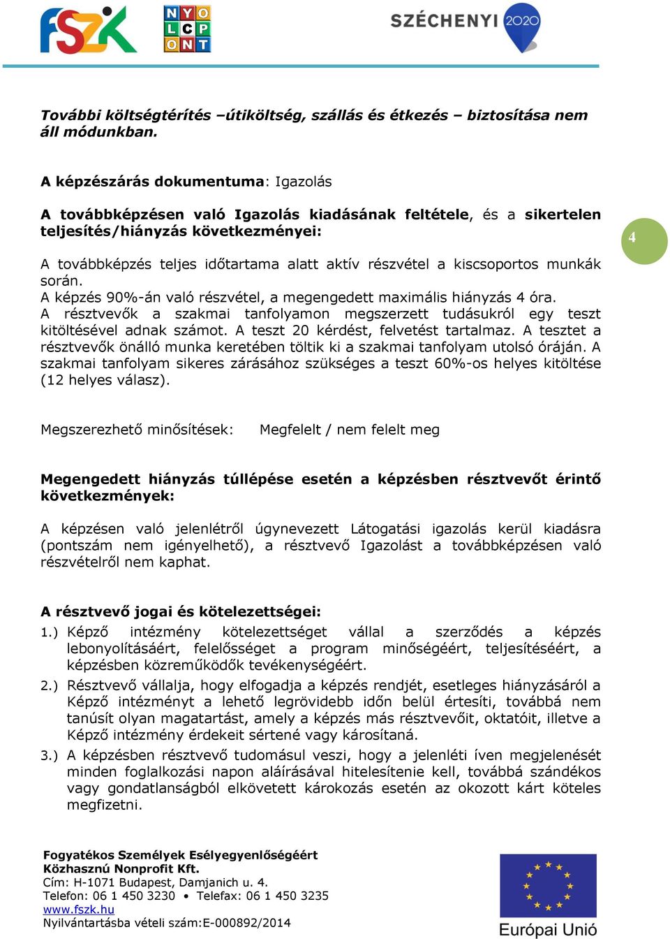 kiscsoportos munkák során. A képzés 90%-án való részvétel, a megengedett maximális hiányzás 4 óra. A résztvevők a szakmai tanfolyamon megszerzett tudásukról egy teszt kitöltésével adnak számot.