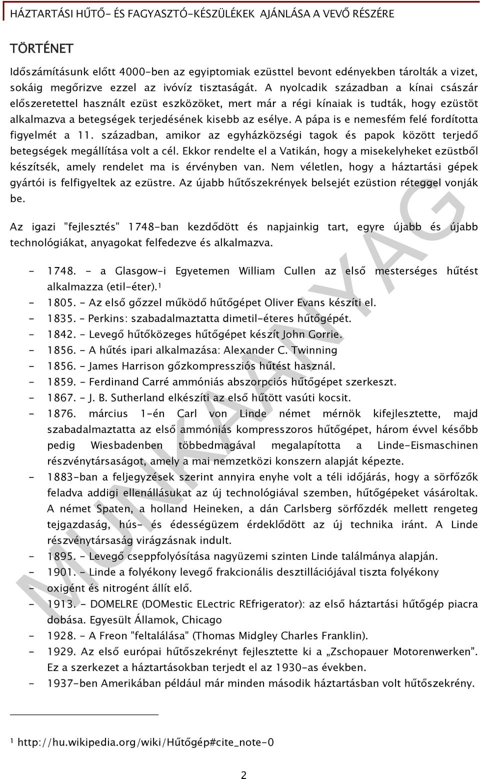 A pápa is e nemesfém felé fordította figyelmét a 11. században, amikor az egyházközségi tagok és papok között terjedő betegségek megállítása volt a cél.