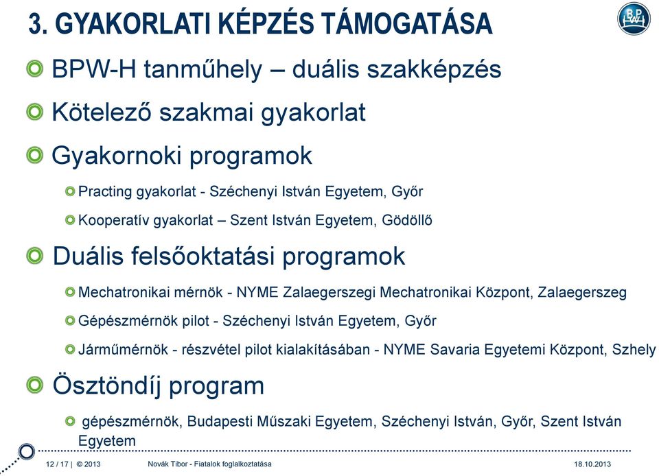 Központ, Zalaegerszeg Gépészmérnök pilot - Széchenyi István Egyetem, Győr Járműmérnök - részvétel pilot kialakításában - NYME Savaria Egyetemi Központ,