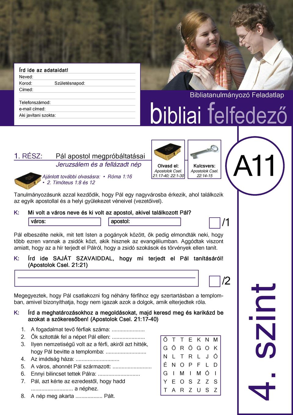 Timóteus 1:8 és 12 Olvasd el: 21:17-40; 22:1-30 Kulcsvers: 22:14-15 A11 Tanulmányozásunk azzal kezdődik, hogy Pál egy nagyvárosba érkezik, ahol találkozik az egyik apostollal és a helyi gyülekezet