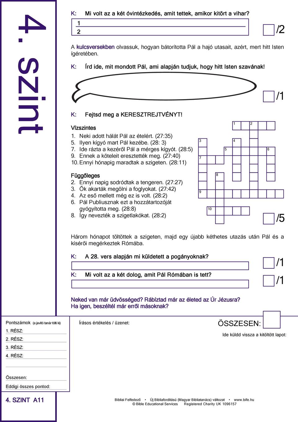 (28: 3) 7. Ide rázta a kezéről Pál a mérges kígyót. (28:5) 9. Ennek a köteleit eresztették meg. (27:40) 10. Ennyi hónapig maradtak a szigeten. (28:11) 3 7 5 1 4 2 6 Függőleges 2.