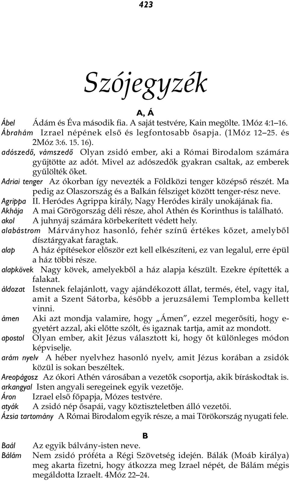 Adriai tenger Az ókorban így nevezték a Földközi tenger középső részét. Ma pedig az Olaszország és a Balkán félsziget között tenger-rész neve. Agrippa II.