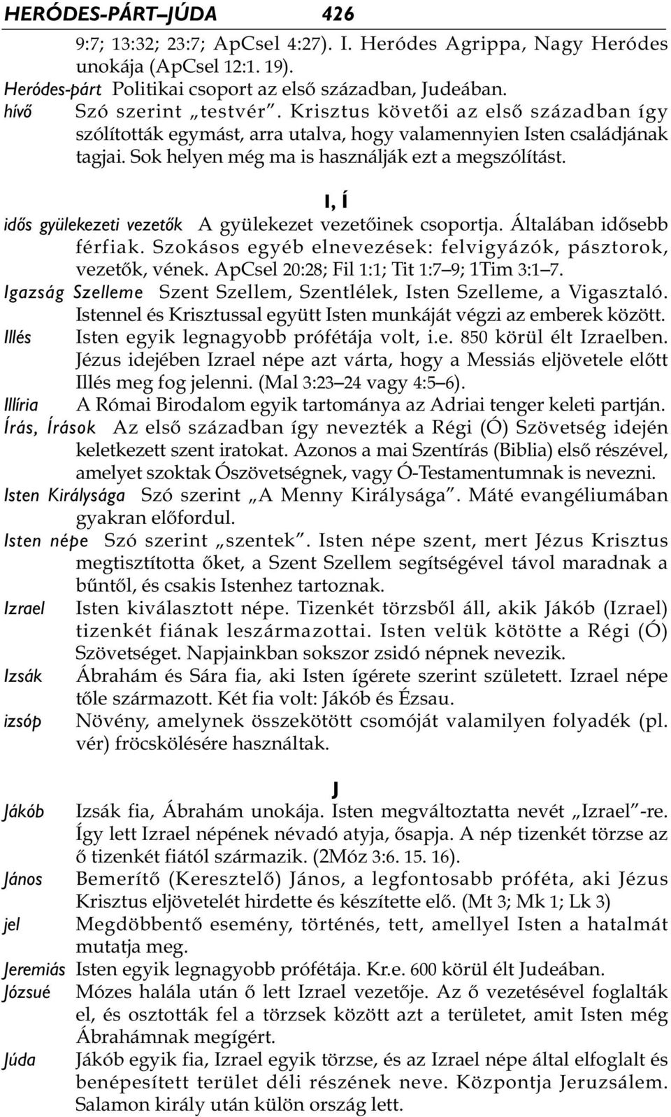 I, Í idős gyülekezeti vezetők A gyülekezet vezetőinek csoportja. Általában idősebb férfiak. Szokásos egyéb elnevezések: felvigyázók, pásztorok, vezetők, vének.