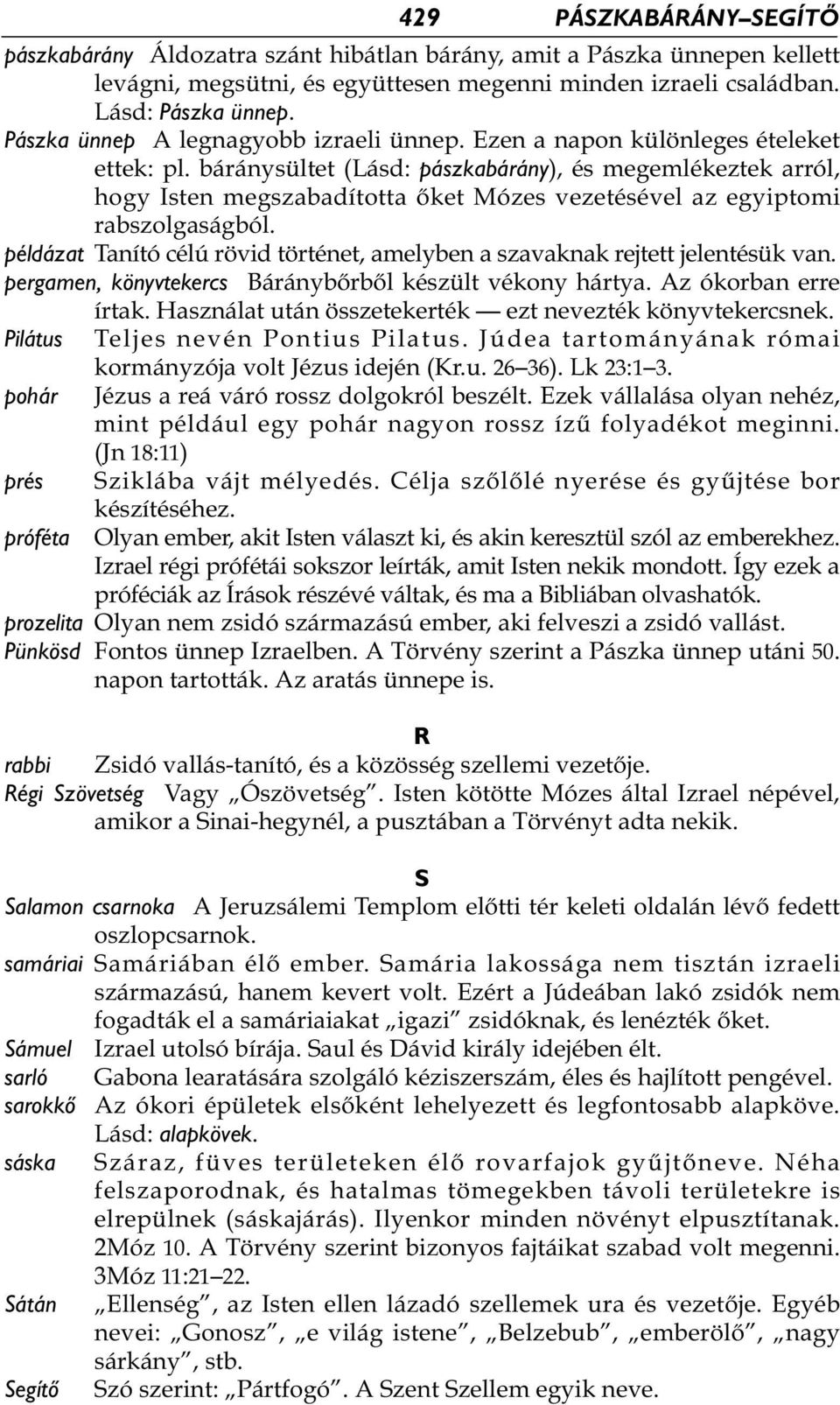 báránysültet (Lásd: pászkabárány), és megemlékeztek arról, hogy Isten megszabadította őket Mózes vezetésével az egyiptomi rabszolgaságból.