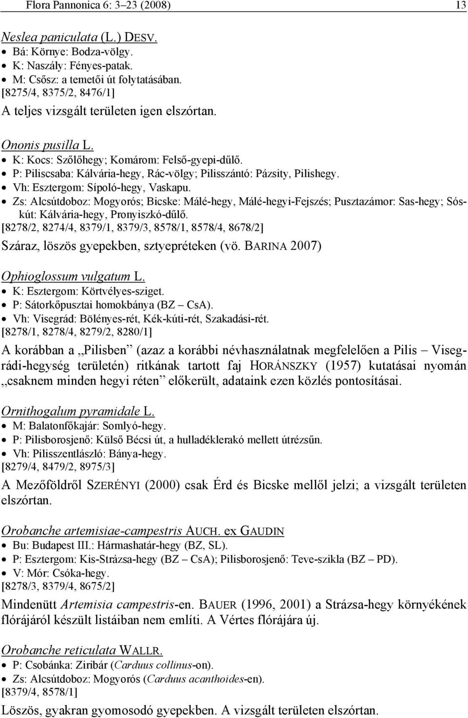 P: Piliscsaba: Kálvária-hegy, Rác-völgy; Pilisszántó: Pázsity, Pilishegy. Vh: Esztergom: Sípoló-hegy, Vaskapu.