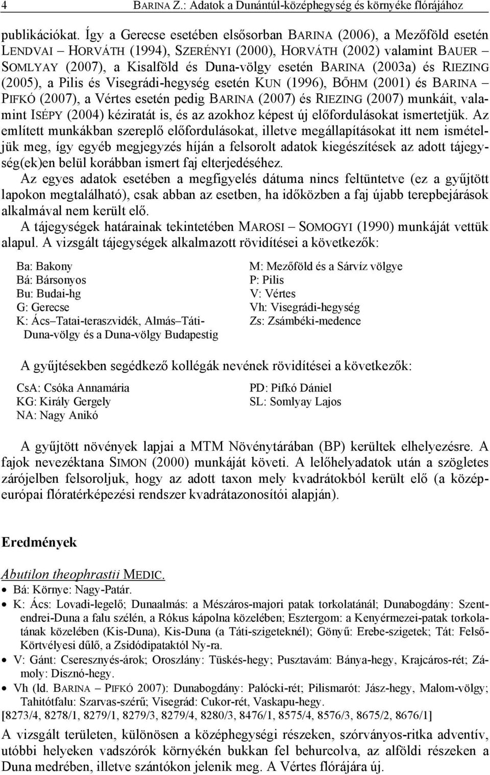 (2003a) és RIEZING (2005), a Pilis és Visegrádi-hegység esetén KUN (1996), BŐHM (2001) és BARINA PIFKÓ (2007), a Vértes esetén pedig BARINA (2007) és RIEZING (2007) munkáit, valamint ISÉPY (2004)