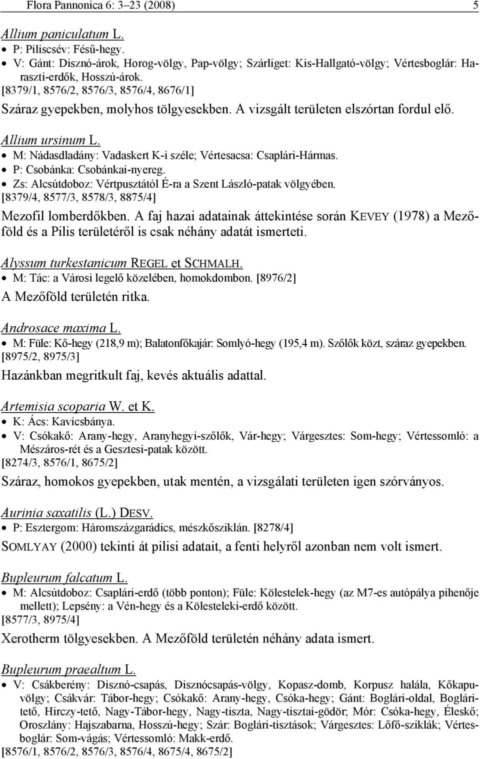 M: Nádasdladány: Vadaskert K-i széle; Vértesacsa: Csaplári-Hármas. P: Csobánka: Csobánkai-nyereg. Zs: Alcsútdoboz: Vértpusztától É-ra a Szent László-patak völgyében.