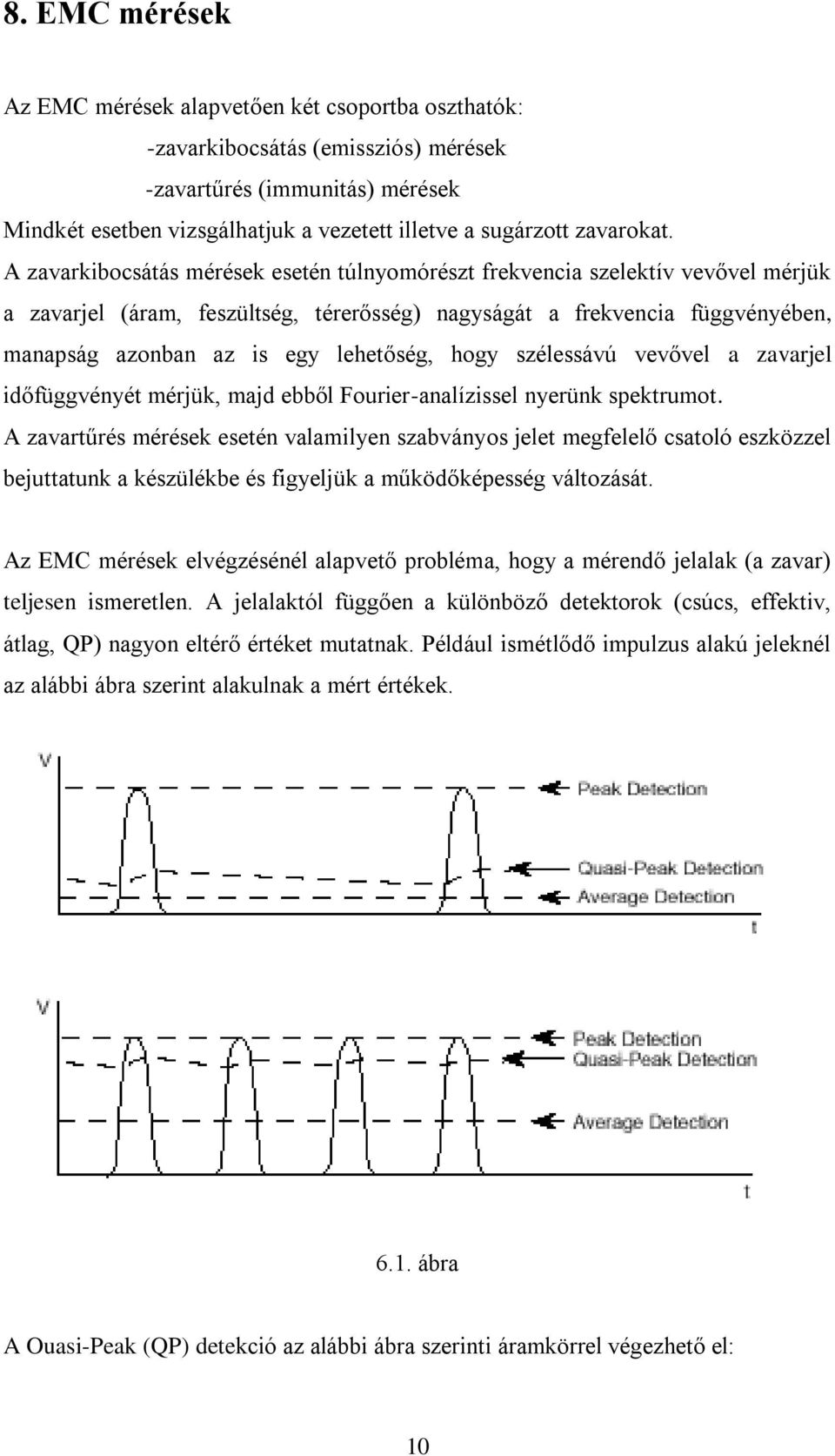 A zavarkibocsátás mérések esetén túlnyomórészt frekvencia szelektív vevővel mérjük a zavarjel (áram, feszültség, térerősség) nagyságát a frekvencia függvényében, manapság azonban az is egy lehetőség,