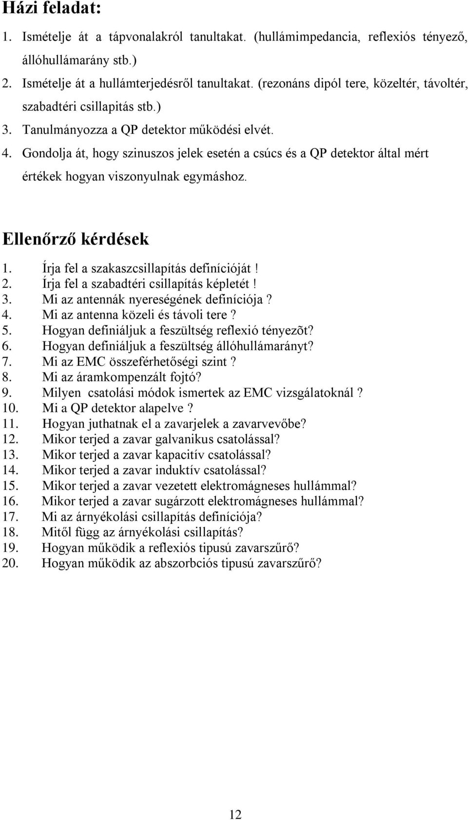 Gondolja át, hogy szinuszos jelek esetén a csúcs és a QP detektor által mért értékek hogyan viszonyulnak egymáshoz. Ellenőrző kérdések 1. Írja fel a szakaszcsillapítás definícióját! 2.