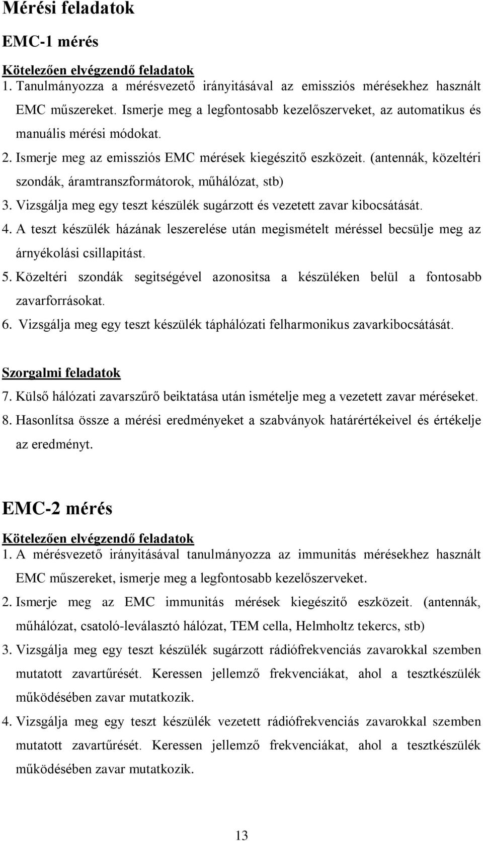 (antennák, közeltéri szondák, áramtranszformátorok, műhálózat, stb) 3. Vizsgálja meg egy teszt készülék sugárzott és vezetett zavar kibocsátását. 4.