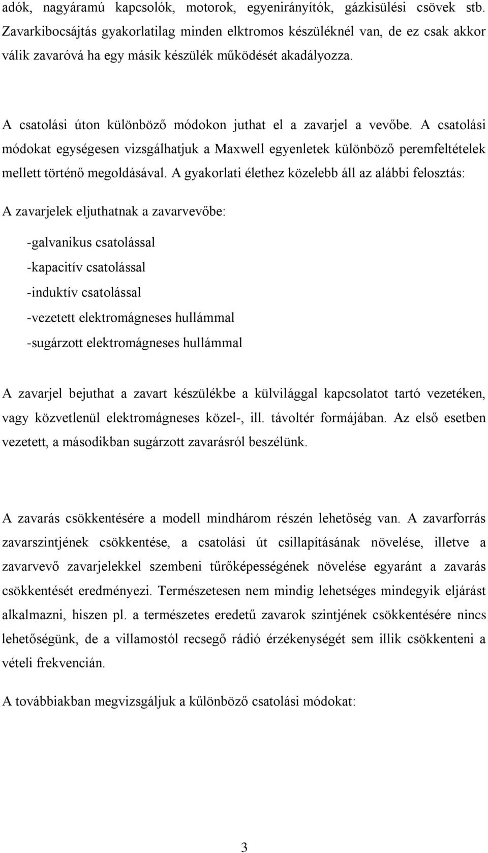A csatolási úton különböző módokon juthat el a zavarjel a vevőbe. A csatolási módokat egységesen vizsgálhatjuk a Maxwell egyenletek különböző peremfeltételek mellett történő megoldásával.