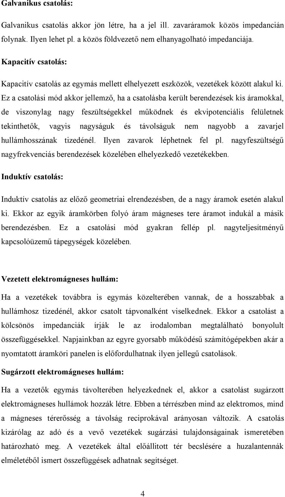 Ez a csatolási mód akkor jellemző, ha a csatolásba került berendezések kis áramokkal, de viszonylag nagy feszültségekkel működnek és ekvipotenciális felületnek tekinthetők, vagyis nagyságuk és
