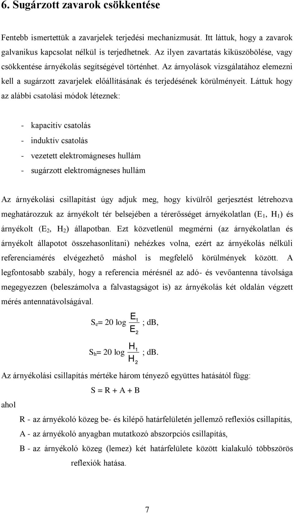 Láttuk hogy az alábbi csatolási módok léteznek: - kapacitív csatolás - induktív csatolás - vezetett elektromágneses hullám - sugárzott elektromágneses hullám Az árnyékolási csillapítást úgy adjuk