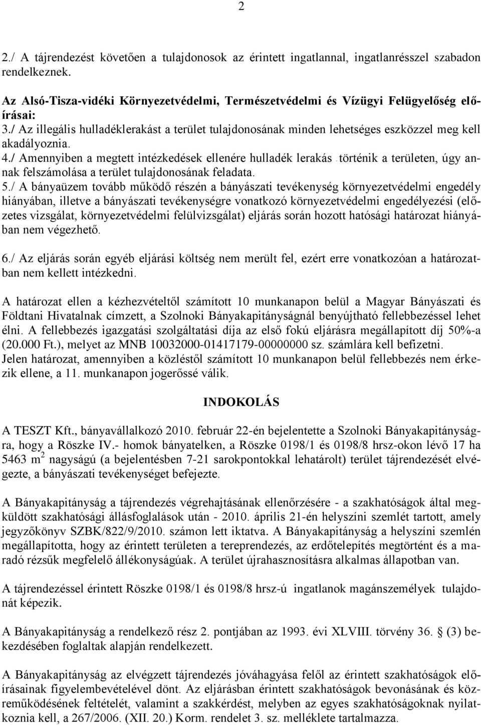 4./ Amennyiben a megtett intézkedések ellenére hulladék lerakás - történik a területen, úgy annak felszámolása a terület tulajdonosának feladata. 5.