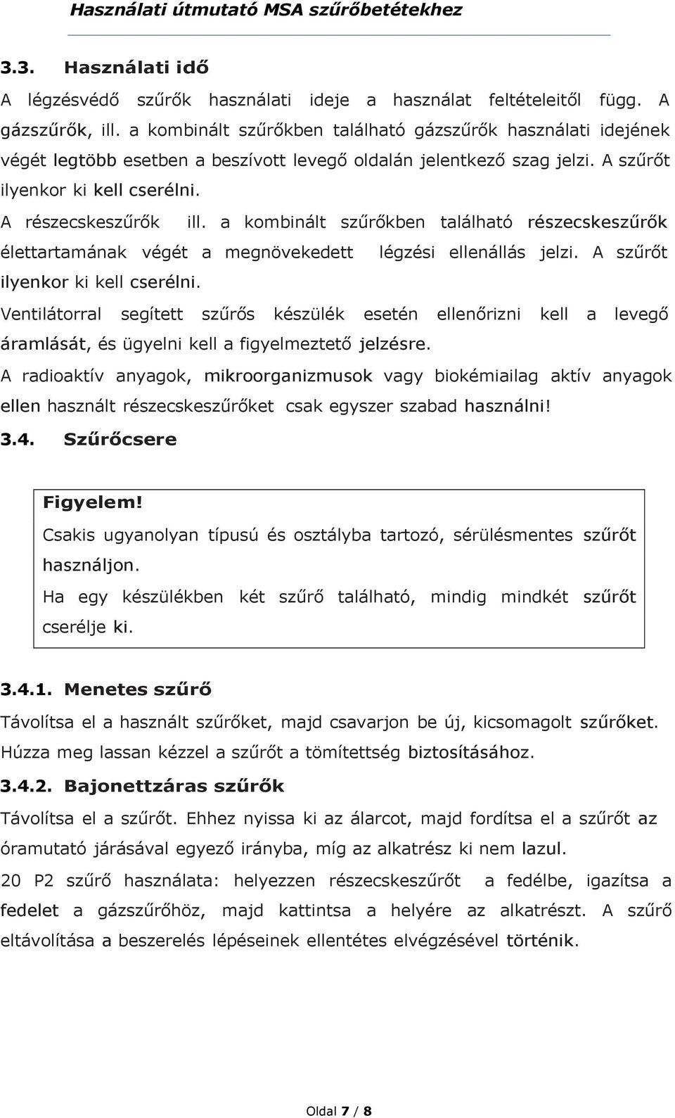 a kombinált szűrőkben található részecskeszűrők élettartamának végét a megnövekedett légzési ellenállás jelzi. A szűrőt ilyenkor ki kell cserélni.