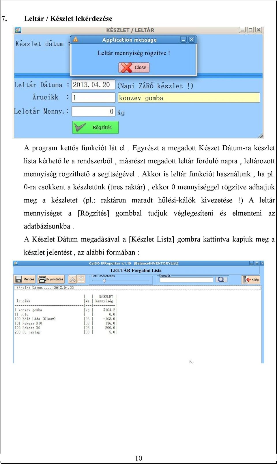 segítségével. Akkor is leltár funkciót használunk, ha pl. 0-ra csökkent a készletünk (üres raktár), ekkor 0 mennyiséggel rögzítve adhatjuk meg a készletet (pl.