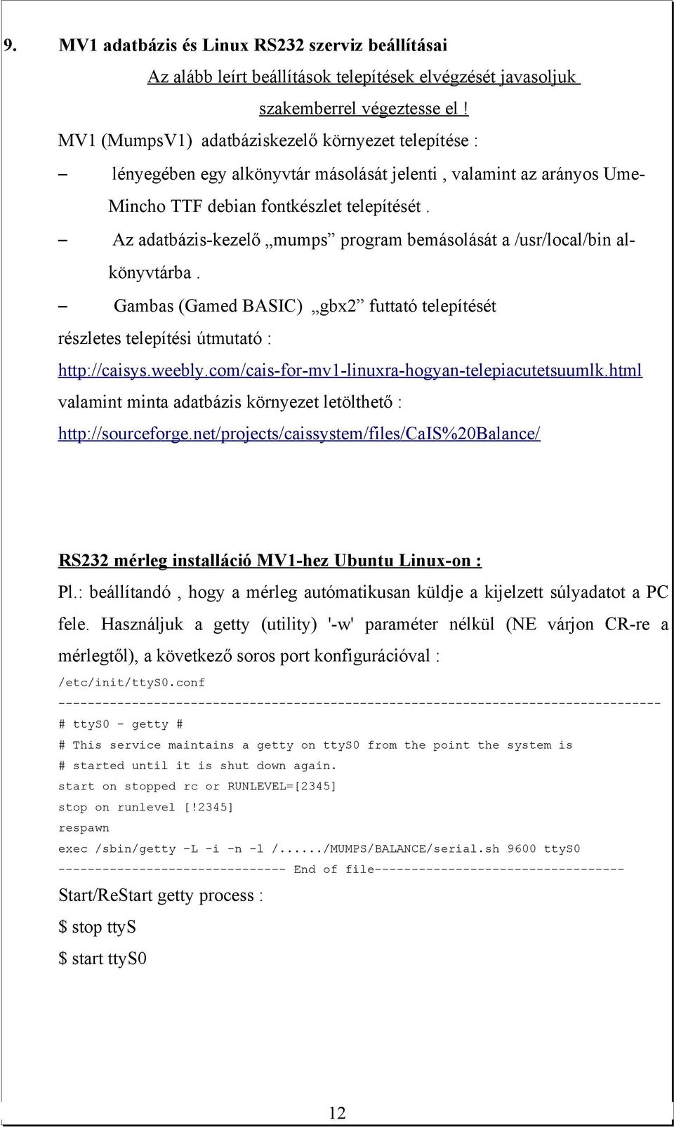 Az adatbázis-kezelő mumps program bemásolását a /usr/local/bin alkönyvtárba. Gambas (Gamed BASIC) gbx2 futtató telepítését részletes telepítési útmutató : http://caisys.weebly.