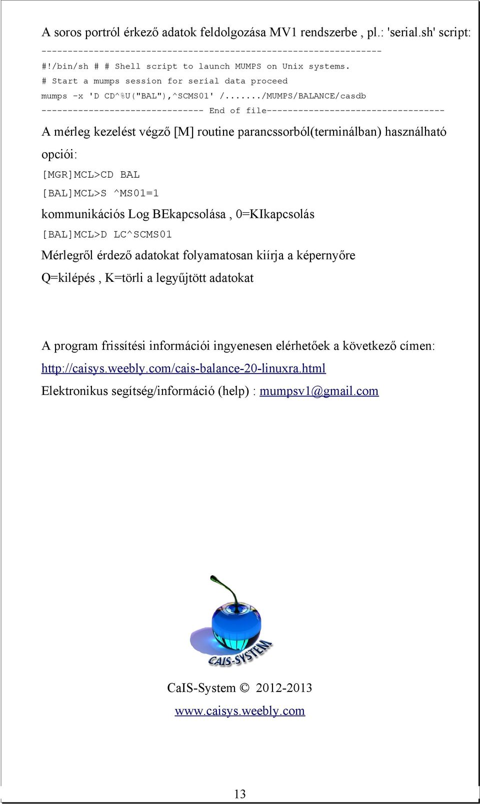 ../MUMPS/BALANCE/casdb ------------------------------- End of file---------------------------------- A mérleg kezelést végző [M] routine parancssorból(terminálban) használható opciói: [MGR]MCL>CD BAL