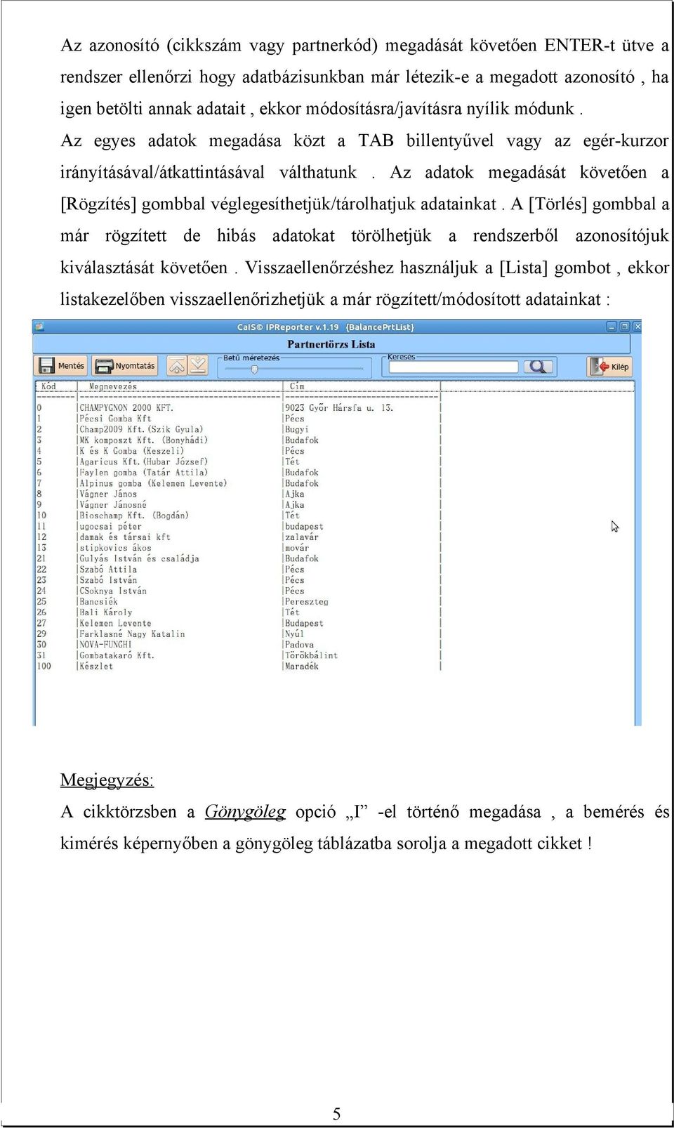 Az adatok megadását követően a [Rögzítés] gombbal véglegesíthetjük/tárolhatjuk adatainkat.
