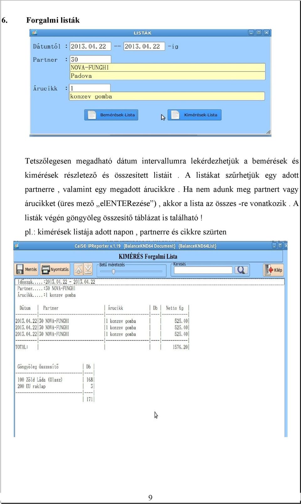 Ha nem adunk meg partnert vagy árucikket (üres mező elenterezése ), akkor a lista az összes -re vonatkozik.