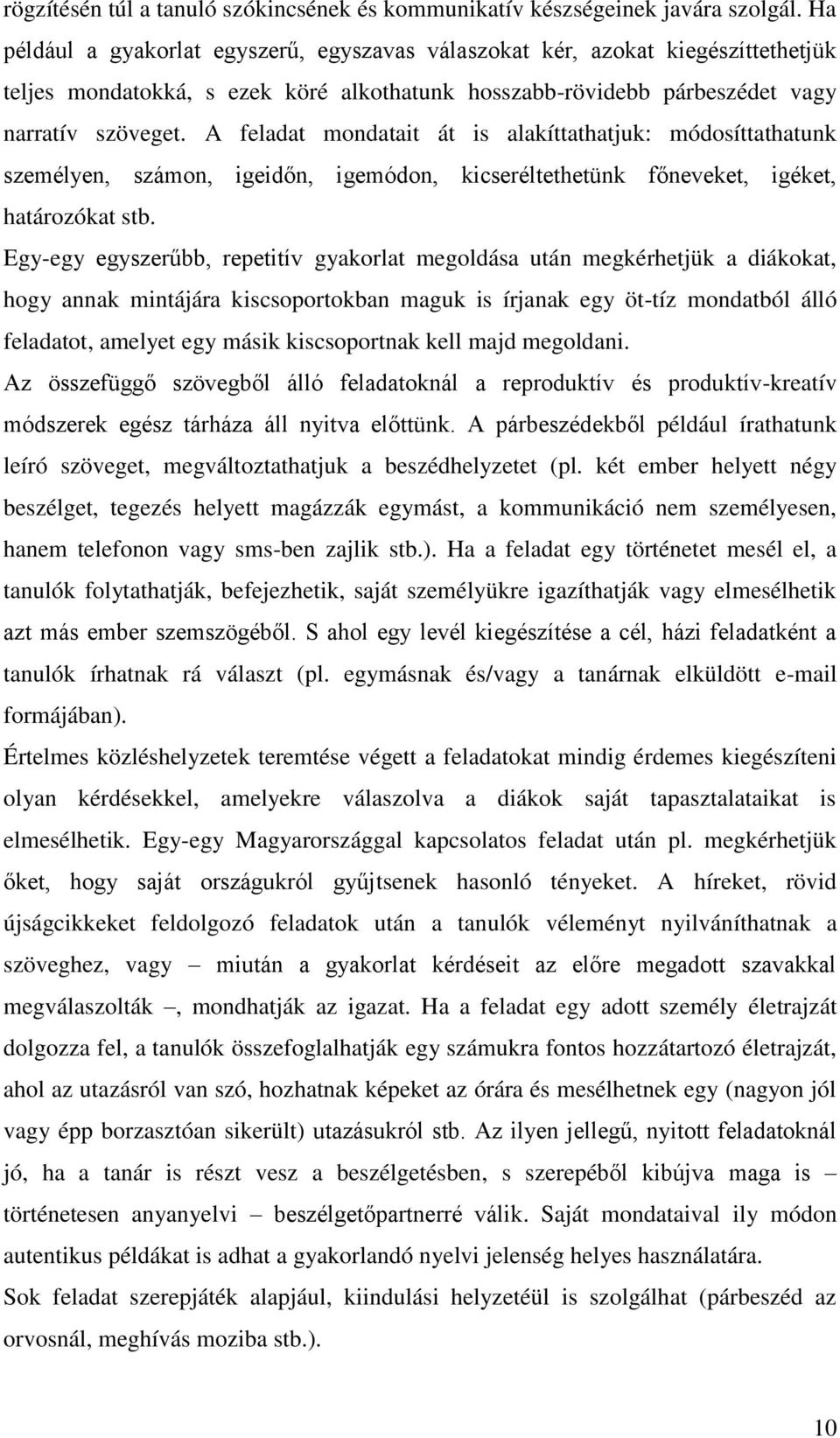 A feladat mondatait át is alakíttathatjuk: módosíttathatunk személyen, számon, igeidőn, igemódon, kicseréltethetünk főneveket, igéket, határozókat stb.