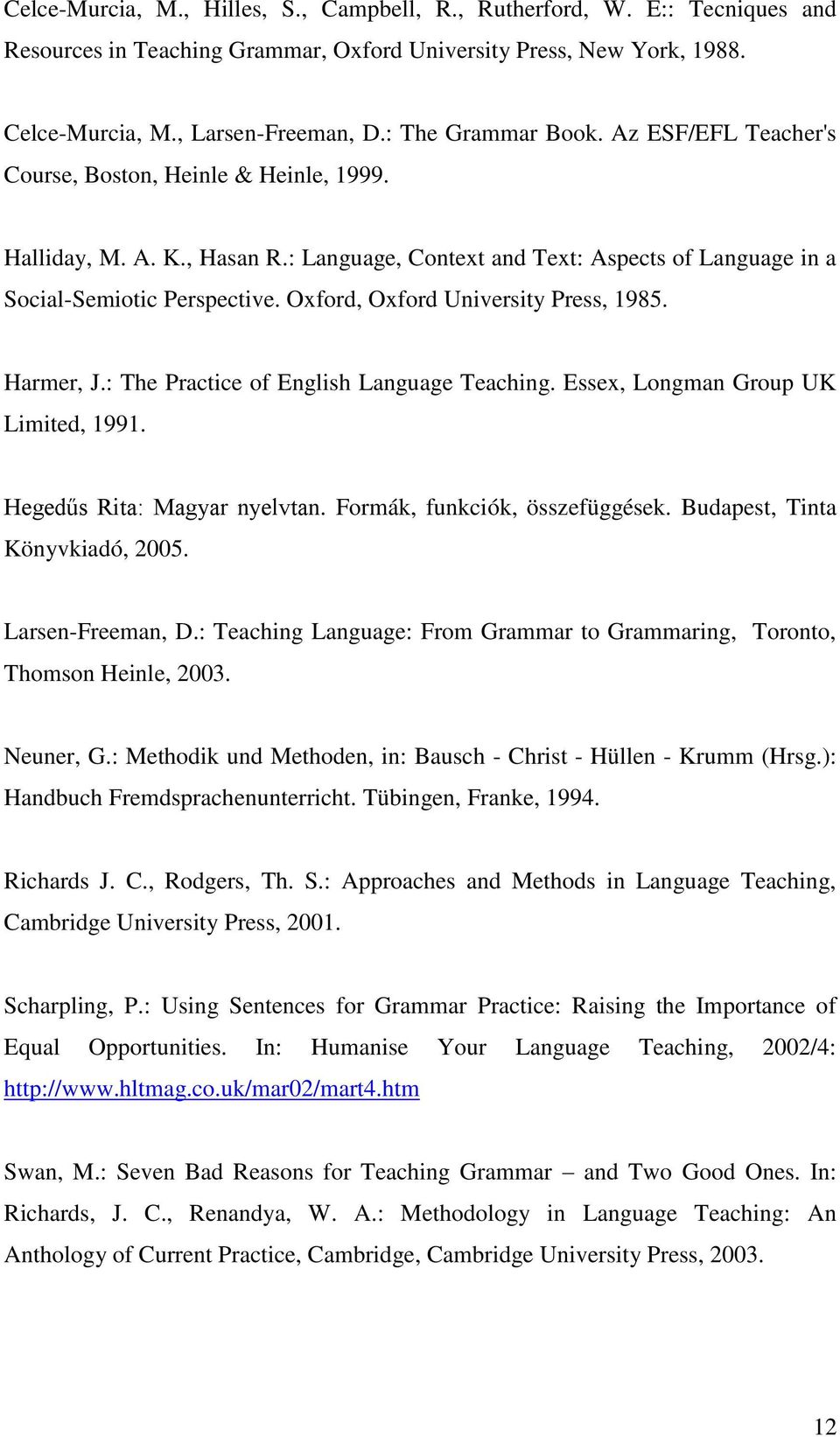 Oxford, Oxford University Press, 1985. Harmer, J.: The Practice of English Language Teaching. Essex, Longman Group UK Limited, 1991. Hegedűs Rita: Magyar nyelvtan. Formák, funkciók, összefüggések.