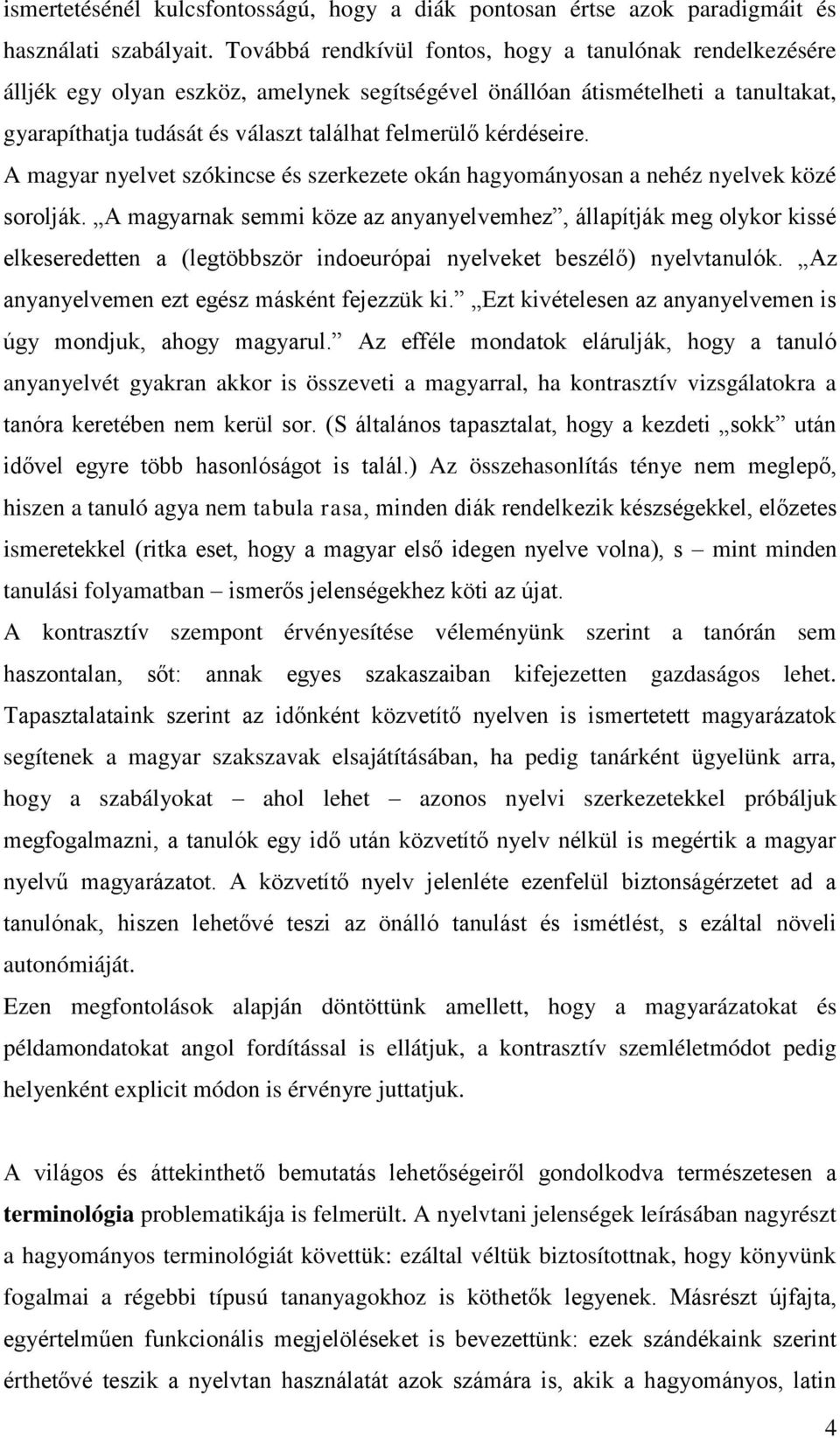 kérdéseire. A magyar nyelvet szókincse és szerkezete okán hagyományosan a nehéz nyelvek közé sorolják.