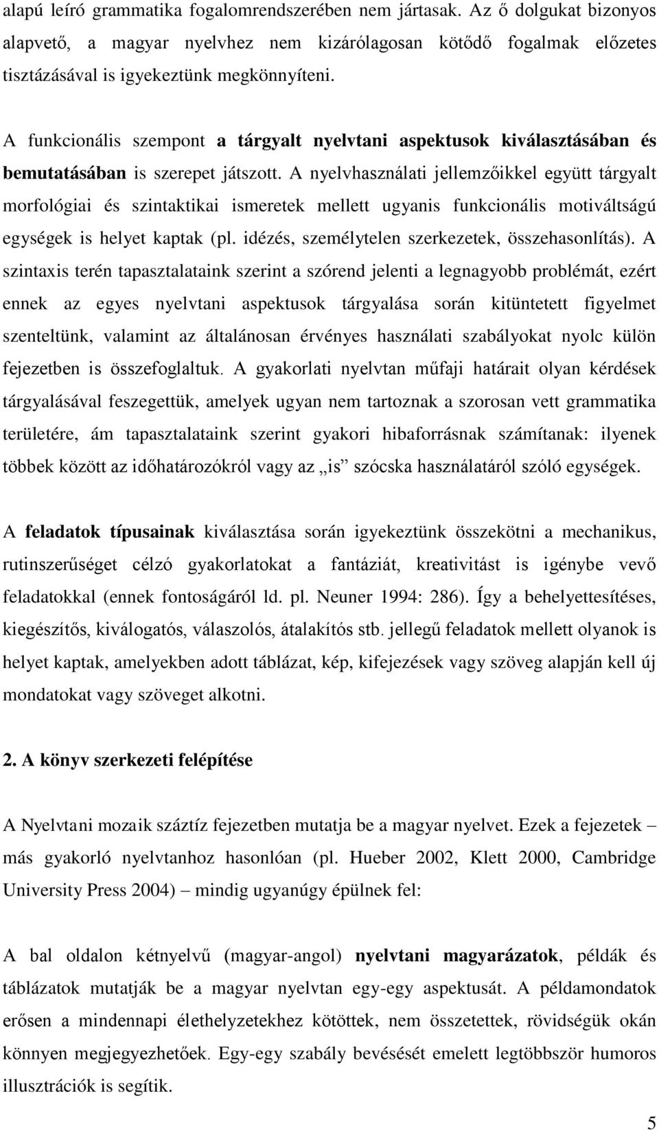 A nyelvhasználati jellemzőikkel együtt tárgyalt morfológiai és szintaktikai ismeretek mellett ugyanis funkcionális motiváltságú egységek is helyet kaptak (pl.