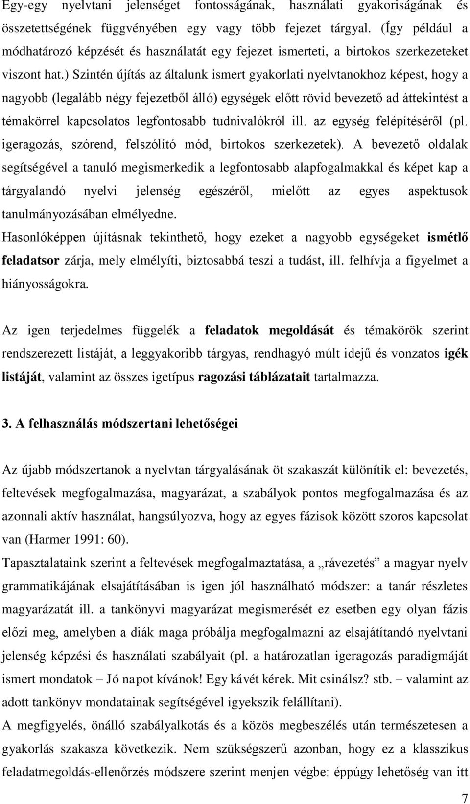 ) Szintén újítás az általunk ismert gyakorlati nyelvtanokhoz képest, hogy a nagyobb (legalább négy fejezetből álló) egységek előtt rövid bevezető ad áttekintést a témakörrel kapcsolatos legfontosabb