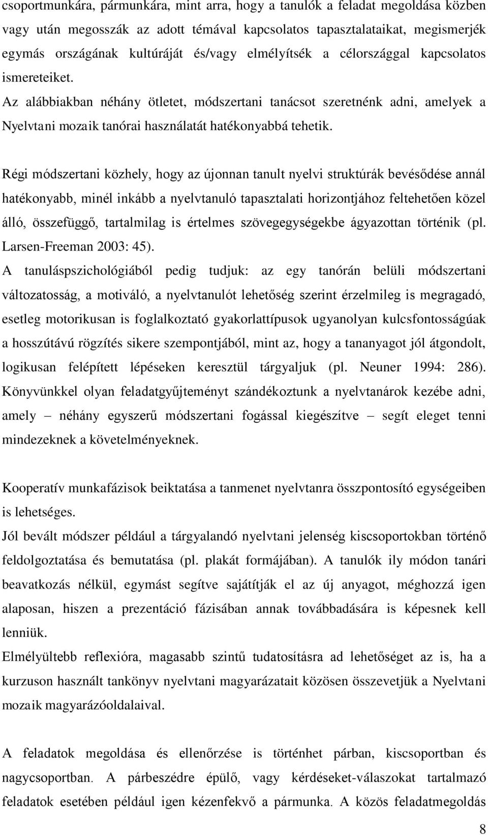 Régi módszertani közhely, hogy az újonnan tanult nyelvi struktúrák bevésődése annál hatékonyabb, minél inkább a nyelvtanuló tapasztalati horizontjához feltehetően közel álló, összefüggő, tartalmilag