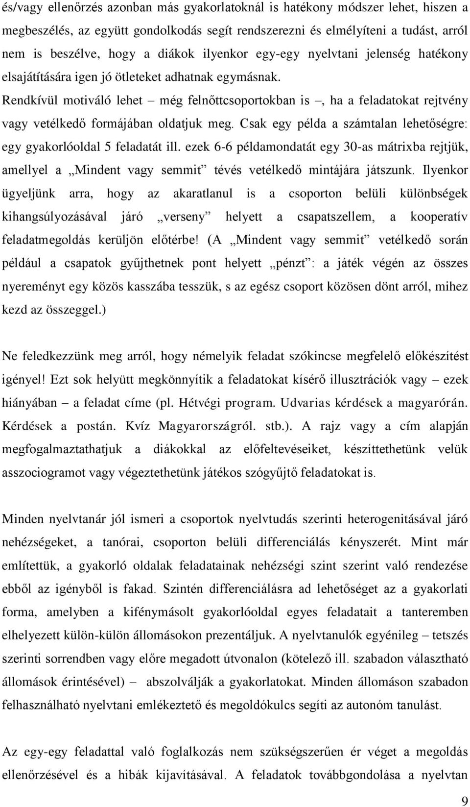 Rendkívül motiváló lehet még felnőttcsoportokban is, ha a feladatokat rejtvény vagy vetélkedő formájában oldatjuk meg. Csak egy példa a számtalan lehetőségre: egy gyakorlóoldal 5 feladatát ill.