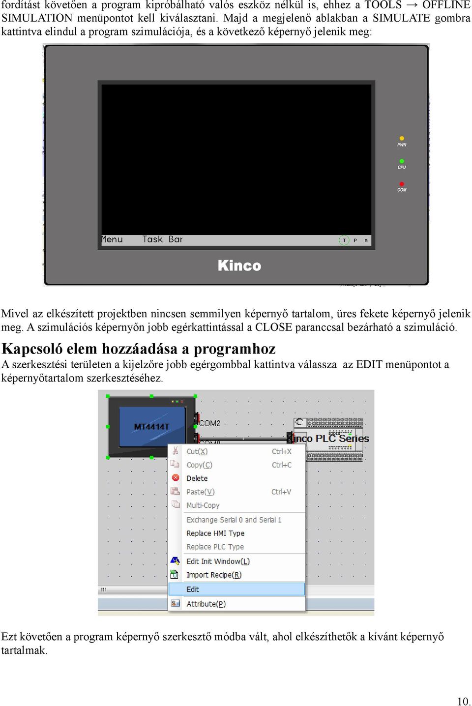 képernyő tartalom, üres fekete képernyő jelenik meg. A szimulációs képernyőn jobb egérkattintással a CLOSE paranccsal bezárható a szimuláció.
