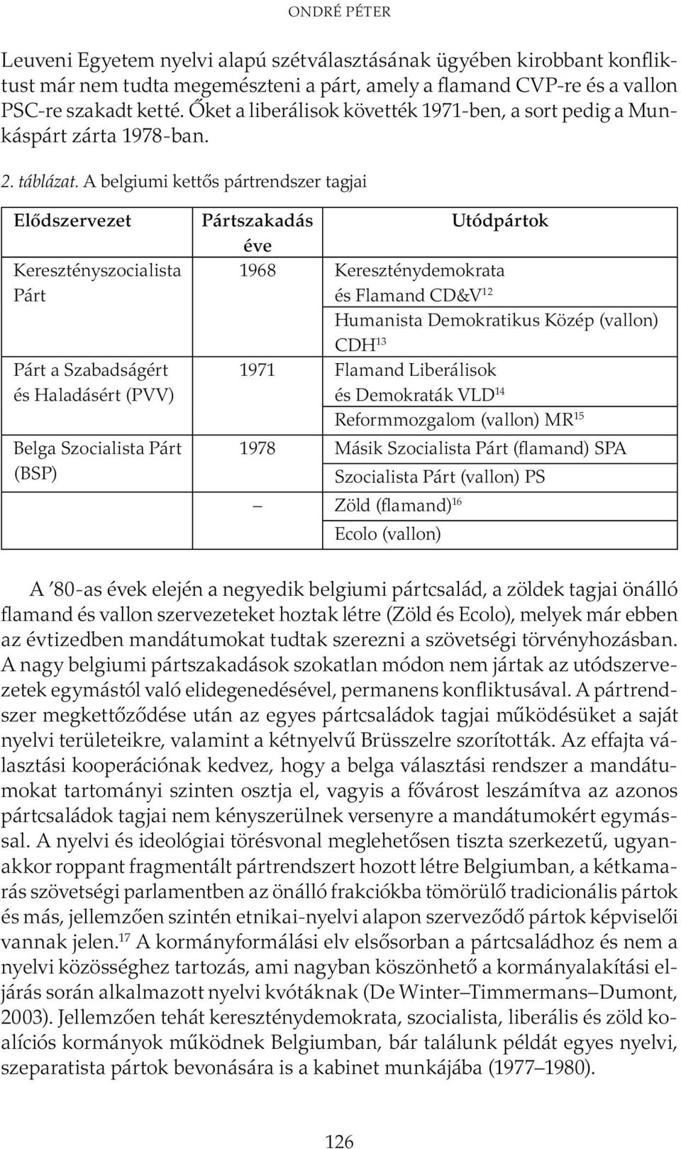 A belgiumi kettős pártrendszer tagjai Elődszervezet Keresztényszocialista Párt Párt a Szabadságért és Haladásért (PVV) Belga Szocialista Párt (BSP) Pártszakadás Utódpártok éve 1968