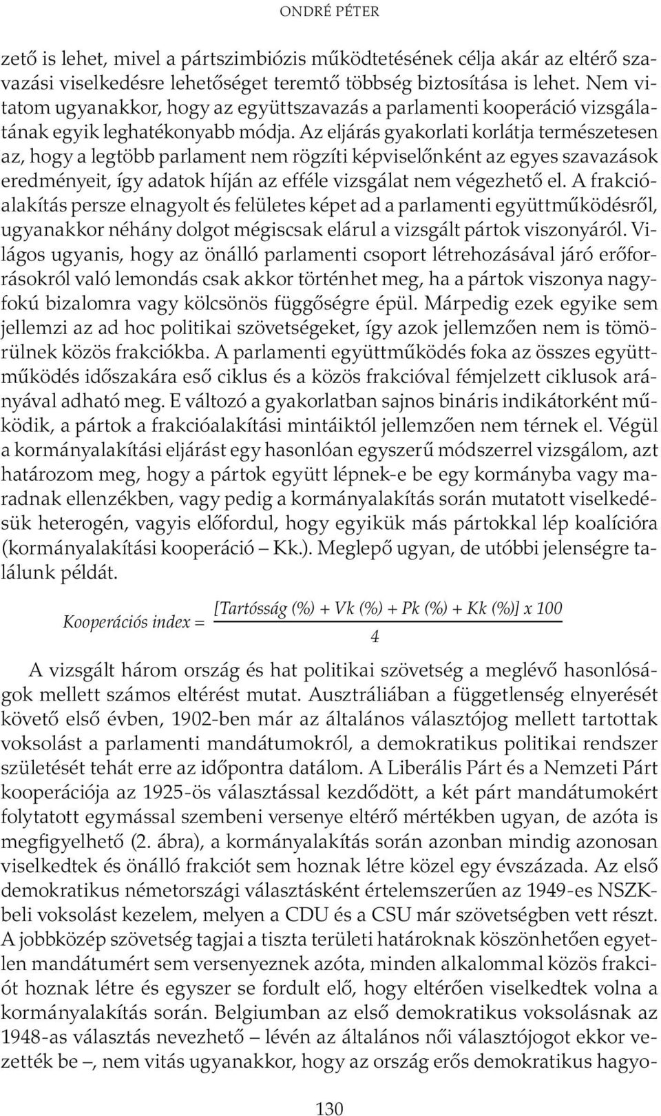 Az eljárás gyakorlati korlátja termé szetesen az, hogy a legtöbb parlament nem rögzíti képviselőnként az egyes szavazások eredményeit, így adatok híján az efféle vizsgálat nem végezhető el.