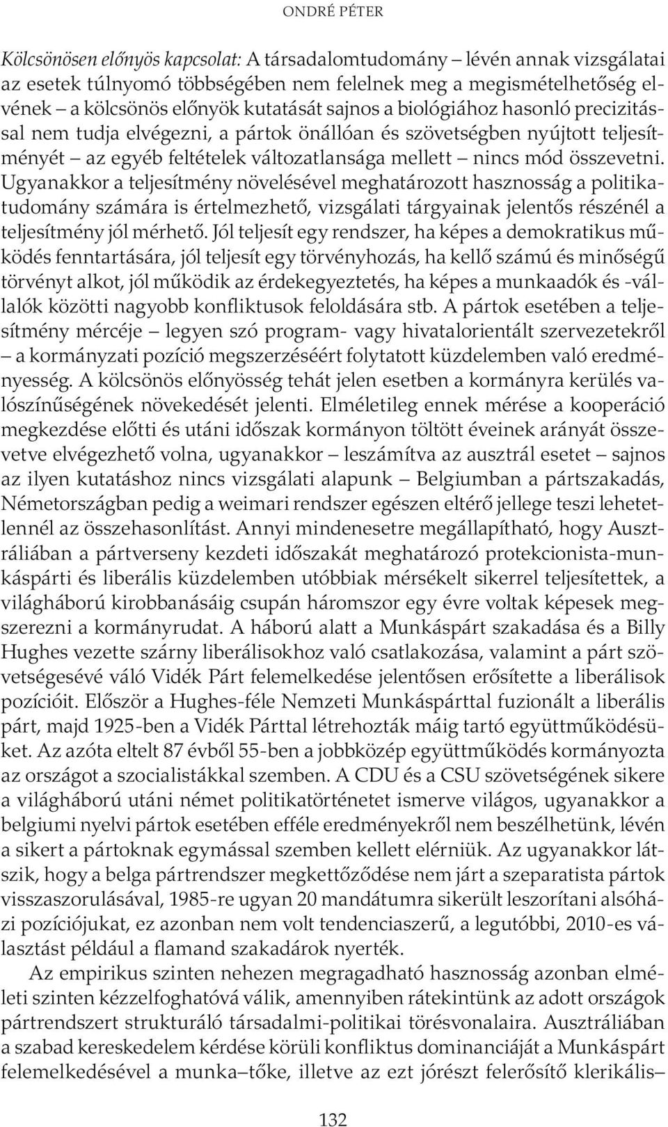 Ugyanakkor a teljesítmény növelésével meghatározott hasznosság a politikatudomány számára is értelmezhető, vizsgálati tárgyainak jelentős részénél a teljesítmény jól mérhető.